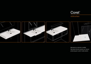 Coret             ®




solid surface




fabricamos su solución a medida
fabrication de votre solution sur mesure
producing your custom made solution
 