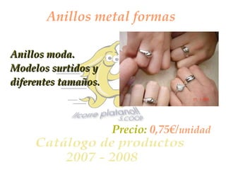 Anillos metal formas Anillos moda. Modelos surtidos y diferentes tamaños. Precio:  0,75€/ unidad 