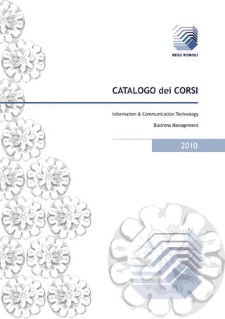 REISS ROMOLI




CATALOGO dei CORSI

Information & Communication Technology

                  Business Management



                              2010
 