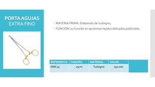 PORTAAGUJAS
EXTRA FINO  MATERIA PRIMA: Elaborado de tustegno,
 FUNCION :su función es aproximar tejidos delicados profundos.
REFERENCIA TAMAÑO MATERIAL VALOR
DMC25 25cm Tustegno 130.000
 