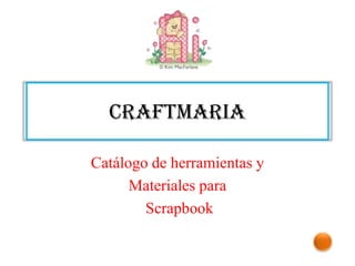 craftmaria
Catálogo de herramientas y
Materiales para
Scrapbook
 
