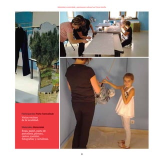 25
Identidad, creatividad y patrimonio cultural en Tierra Estella
Participantes
Varias vecinas
de la localidad.
Materiales
Ropa, papel, pasta de
porcelana, pintura,
cestos, cuerdas,
fotografías y cartulinas.
TEDER proyecto OK.e$S:Maquetación 1 09/11/15 12:33 Página 25
 