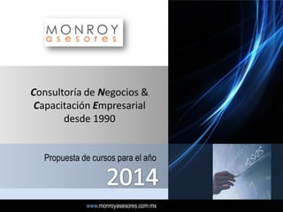 Consultoría de Negocios &
Capacitación Empresarial
desde 1990
Propuesta de cursos para el año

www.monroyasesores.com.mx

 