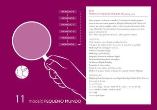 INDIVÍDUO A
INDIVÍDUO B
INDIVÍDUO C
INDIVÍDUO D
INDIVÍDUO E
INDIVÍDUO F

Curso

MODELO PEQUENO MUNDO: Marketing viral
Quão pequeno é realmente o mundo!? O fenómeno do mundo pequeno
torna-se mais interessante quando se fala sobre Marketing Viral: Quem você
conhece que poderia espalhar a palavra sobre a sua ideia ou produto? Redes
como o LinkedIn e Facebook podem mostrar quantos contactos você tem e
quantos mais poderá ter.
Não é sobre o que podemos oferecer, é sobre quem nos conhece.
CONTEÚDOS

Onde chegam e como chegam as minhas decisões?
O impacto das minhas decisões no sucesso de uma ideia ou produto?
Marketing Viral: estratégias e decisões;
O futuro em qualquer lugar;
Marketing e geolocalização;
Integração da marca no ambiente digital;
Social media (ferramentas e estratégias);
Decisões em Digital Branding;
Reputação de marca online;
Gestão de crises online: as decisões certas;
Modelo do pequeno mundo ou 6 graus de separação (Stanley Milgram).
CATALIZADORES

Marketing Viral; Estratégia; Sucesso; Digital Branding; Mundo; Rede; Processo
de tomada de decisão.
Duração 21 horas
Local e Data Braga – 26, 27 e 28.06.2013 / Lisboa – 3, 4 e 5.07.2013
Horário 09h30 às 13h00 e 14h30 às 18h30
Preço 380€
Formador João Lopes

modelo PEQUENO MUNDO

 