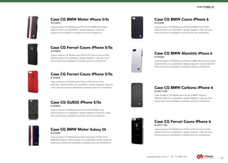 www.dbtrends.com.br | +55 19 3859.1611
30
Case CG BMW Motor iPhone 5/5s
# 010253
Case CG BMW Couro iPhone 6
# 010265
Case CG Ferrari Couro iPhone 5/5s
# 010255
Case CG BMW Carbono iPhone 6
# GVCY 529
Case CG Ferrari Couro iPhone 5/5s
# 010254
Case CG BMW Alumínio iPhone 6
# 010266
Case CG GUESS iPhone 5/5s
# 010256
Case CG Ferrari Couro iPhone 6
# GVCY 530
Case CG BMW Motor Galaxy S5
# 010259
Capa protetora CG Mobile para iPhone 5/5S BMW Motorsport,
desenvolvidas com qualidade e design elegante. Capa leve
proporciona qualidade e proteção para seu smartphone.
Capa protetora CG Mobile para iPhone 6 BMW Couro Preto,
desenvolvidas com qualidade e design elegante. Capa de couro
leve proporciona qualidade e proteção par seu smartphone.
Capa protetora CG Mobile para iPhone 5/5S Ferrari Couro
Vermelho, desenvolvidas com qualidade e design elegante. Capa de
couro leve proporciona qualidade e proteção para seu smartphone.
Capa protetora CG Mobile para iPhone 6 BMW Carbono,
desenvolvidas com qualidade e design elegante. Capa de couro
leve proporciona qualidade e proteção para seu smartphone.
Capa protetora CG Mobile para iPhone 5/5s Ferrari Couro Preto,
desenvolvidas com qualidade e design elegante. Capa de couro
leve proporciona qualidade e proteção para seu smartphone. Capa protetora CG Mobile para iPhone 6 BMW Alumínio Escovado,
desenvolvidas com qualidade e design elegante. Capa de alumínio
leve proporciona qualidade e proteção para seu smartphone.
Capa protetora CG Mobile para iPhone 5/5S GUESS Cinza,
desenvolvidas com qualidade e design elegante e feminino. Capa
leve proporciona qualidade e proteção par seu smartphone.
Capa protetora CG Mobile para iPhone 6 Ferrari Couro Preto,
desenvolvidas com qualidade e design elegante. Capa de couro
leve proporciona qualidade e proteção para seu smartphone.
Capa protetora CG Mobile para Samsung Galaxy S5 Flip Cover
BMW Motorsport, desenvolvidas com qualidade e design elegante.
Capa leve proporciona qualidade e proteção para seu smartphone.
 