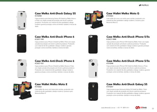 www.dbtrends.com.br | +55 19 3859.1611
33
Case Melko Anti-Shock Galaxy S5
# 010258
Case Wallet Melko Moto G
# 010263
Case Melko Anti-Shock iPhone 6
# GVCY 501
Case Melko Anti-Shock iPhone 6
# GVCY 500
Case Wallet Melko Moto E
# 010262
Capa protetora para Samsung Galaxy S5 Kubalt by Melko Branca
e Preta com dupla camada de proteção anti-shock e película
protetora. Produzido com material de alta qualidade e design
moderno garante proteção contra arranhões, batidas e marcas de
dedo.
Case wallet de couro com bolso para cartões, produzido com
material de alta qualidade e design moderno, exclusivo para
Motorola Moto G.
Capa protetora para iPhone 6 Kubalt by Melko Branca e Preta
com dupla camada de proteção anti-shock e película protetora.
Produzido com material de alta qualidade e design moderno
garante proteção contra arranhões, batidas e marcas de dedo.
Capa protetora para iPhone 6 Kubalt by Melko Preta com dupla
camada de proteção anti-shock e película protetora. Produzido
com material de alta qualidade e design moderno garante
proteção contra arranhões, batidas e marcas de dedo.
Case wallet de couro com bolso para cartões, produzido com
material de alta qualidade e design moderno, exclusivo para
Motorola Moto E.
Case Melko Anti-Shock iPhone 5/5s
# 010248
Case Melko Anti-Shock iPhone 5/5s
# GVCY 0088
Case Melko Anti-Shock Galaxy S5
# 010257
Capa protetora para iPhone 5/5S Kubalt by Melko Branca e Preta
com dupla camada de proteção anti-shock e película protetora.
Produzido com material de alta qualidade e design moderno garante
proteção contra arranhões, batidas e marcas de dedo.
Capa protetora para iPhone 5/5S Kubalt by Melko Preto com dupla
camada de proteção anti-shock e película protetora. Produzido
com material de alta qualidade e design moderno garante proteção
contra arranhões, batidas e marcas de dedo.
Capa protetora para Samsung Galaxy S5 Kubalt by Melko Preta
com dupla camada de proteção anti-shock e película protetora.
Produzido com material de alta qualidade e design moderno garante
proteção contra arranhões, batidas e marcas de dedo.
 