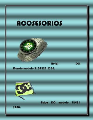 ACCSESORIOS

Reloj

DC

Monstermodelo 2102222 $350.

Bolsa DC modelo 32451
$200.

 