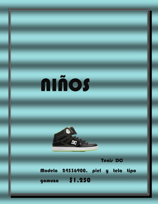 NIÑOS

Tenis DC
Modelo 24536900, piel y tela tipo
gamuza

$1,250

 