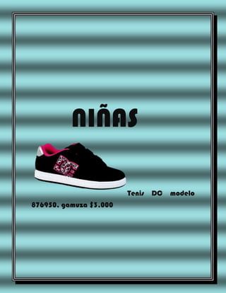 NIÑAS
Tenis
876950, gamuza $3,000

DC

modelo

 