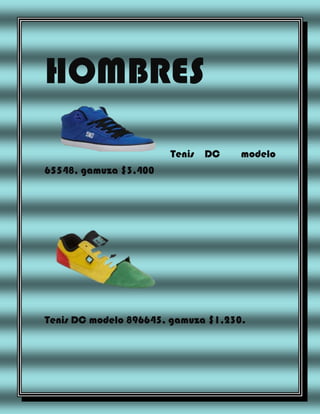 HOMBRES
Tenis DC

modelo

65548, gamuza $3,400

Tenis DC modelo 896645, gamuza $1,230.

 