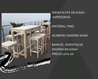 MESAS ALTAS  EN WASH:
(6PERSONAS)
MATERIAL: PINO
ACABADO: MADERA WASH
BANCOS:  ASIENTOS DE
MADERA EN WASH
PRECIO: s/110.00
 