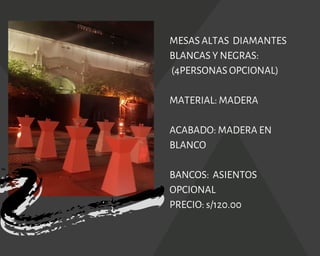 MESAS ALTAS DIAMANTES
BLANCAS Y NEGRAS:
(4PERSONAS OPCIONAL)
MATERIAL: MADERA
ACABADO: MADERA EN
BLANCO
BANCOS:  ASIENTOS
OPCIONAL
PRECIO: s/120.00
 