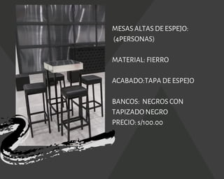 MESAS ALTAS DE ESPEJO:
(4PERSONAS)
MATERIAL: FIERRO
ACABADO:TAPA DE ESPEJO
BANCOS:  NEGROS CON
TAPIZADO NEGRO
PRECIO: s/100.00
 