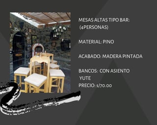 MESAS ALTAS TIPO BAR:
(4PERSONAS)
MATERIAL: PINO
ACABADO: MADERA PINTADA
BANCOS:  CON ASIENTO
YUTE
PRECIO: s/70.00
 