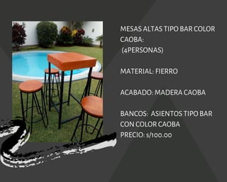 MESAS ALTAS TIPO BAR COLOR
CAOBA:
(4PERSONAS)
MATERIAL: FIERRO
ACABADO: MADERA CAOBA
BANCOS:  ASIENTOS TIPO BAR
CON COLOR CAOBA
PRECIO: s/100.00
 