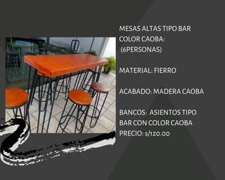 MESAS ALTAS TIPO BAR
COLOR CAOBA:
(6PERSONAS)
MATERIAL: FIERRO
ACABADO: MADERA CAOBA
BANCOS:  ASIENTOS TIPO
BAR CON COLOR CAOBA
PRECIO: s/120.00
 