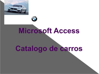 Microsoft Access

Catalogo de carros
 