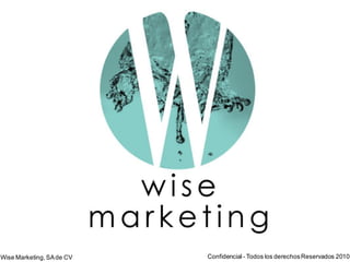 Wise Marketing,SAde CV Confidencial - Todos los derechosReservados 2010
 