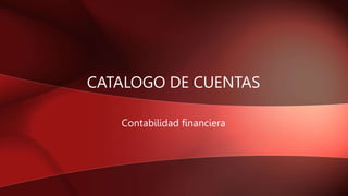 CATALOGO DE CUENTAS
Contabilidad financiera
 