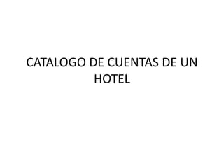 CATALOGO DE CUENTAS DE UN
HOTEL
 