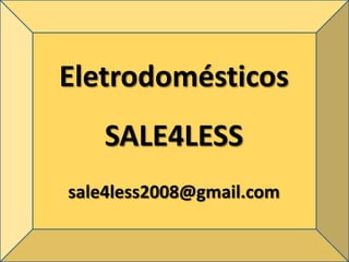 EletrodomésticosSALE4LESSsale4less2008@gmail.com(21) 3717-5181 