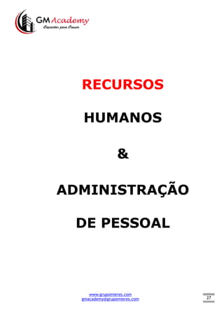 27
RECURSOS
HUMANOS
&
ADMINISTRAÇÃO
DE PESSOAL
www.grupomieres.com
gmacademy@grupomieres.com
 