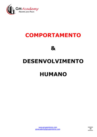 30
COMPORTAMENTO
&
DESENVOLVIMENTO
HUMANO
www.grupomieres.com
gmacademy@grupomieres.com
 