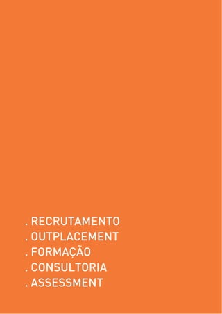 . RECRUTAMENTO
. OUTPLACEMENT
. FORMAÇÃO
. CONSULTORIA
. ASSESSMENT
 