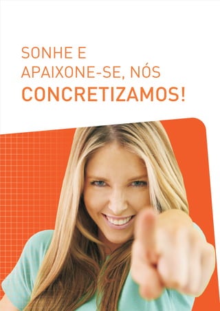 SONHE E
APAIXONE-SE, NÓS
CONCRETIZAMOS!
 