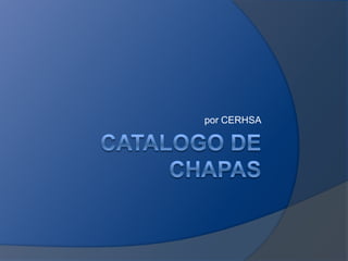 Catalogo de chapas por CERHSA 
