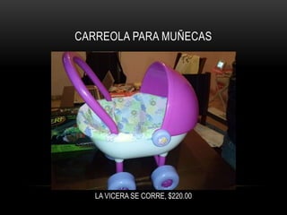 CARREOLA PARA MUÑECAS

LA VICERA SE CORRE, $220.00

 