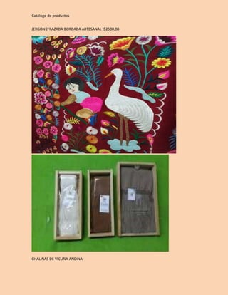 Catálogo de productos 
JERGON (FRAZADA BORDADA ARTESANAL )$2500,00- 
CHALINAS DE VICUÑA ANDINA 
 