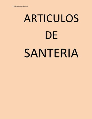Catálogo de productos 
ARTICULOS 
DE 
SANTERIA 
 