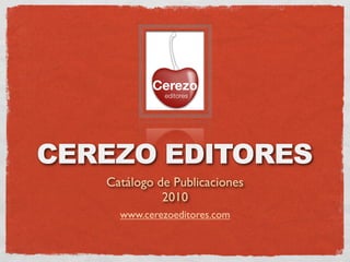 CEREZO EDITORES
   Catálogo de Publicaciones
             2010
     www.cerezoeditores.com
 