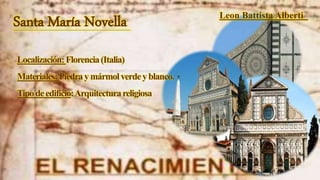 Santa María Novella
Localización:Florencia(Italia)
Materiales:Piedraymármolverdeyblanco.
Tipodeedificio:Arquitecturareligiosa
Leon Battista Alberti
 