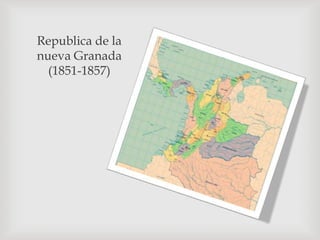 Republica de la
nueva Granada
(1851-1857)
 