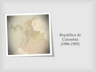 República de
Colombia
(1886-1905)
 
