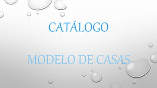 CATÁLOGO
MODELO DE CASAS
 