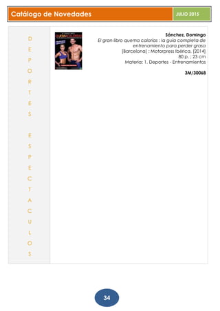 Catálogo de Novedades JULIO 2015
34
Sánchez, Domingo
El gran libro quema calorías : la guía completa de
entrenamiento para perder grasa
[Barcelona] : Motorpress Ibérica, [2014]
80 p. ; 23 cm
Materia: 1. Deportes - Entrenamientos
3M/30068
D
E
P
O
R
T
E
S
E
S
P
E
C
T
A
C
U
L
O
S
 