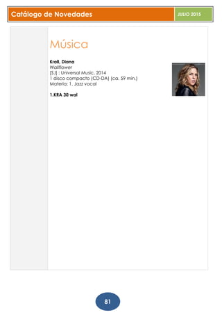 Catálogo de Novedades JULIO 2015
81
Música
Krall, Diana
Wallflower
[S.l] : Universal Music, 2014
1 disco compacto (CD-DA) (ca. 59 min.)
Materia: 1. Jazz vocal
1.KRA 30 wal
 