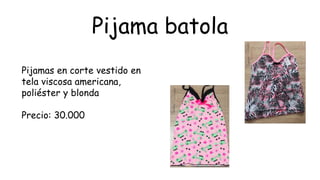 Pijama batola
Pijamas en corte vestido en
tela viscosa americana,
poliéster y blonda
Precio: 30.000
 