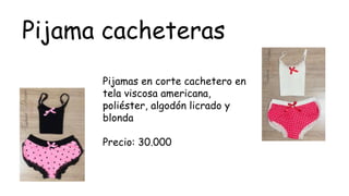 Pijama cacheteras
Pijamas en corte cachetero en
tela viscosa americana,
poliéster, algodón licrado y
blonda
Precio: 30.000
 