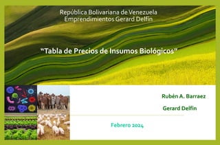 Rubén A. Barraez
Gerard Delfín
Febrero 2024
República Bolivariana deVenezuela
Emprendimientos Gerard Delfín
“Tabla de Precios de Insumos Biológicos”
 