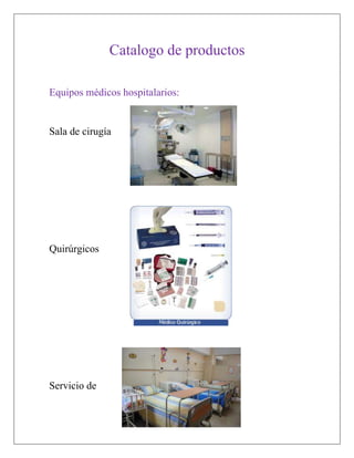 Catalogo de productos

Equipos médicos hospitalarios:


Sala de cirugía




Quirúrgicos




Servicio de
 