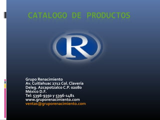 Grupo Renacimiento
Av. Cuitlahuac 2712 Col. Clavería
Deleg. Azcapotzalco C.P. 02080
México D.F.
Tel: 5396-9350 y 5396-1481
www.gruporenacimiento.com
ventas@gruporenacimiento.com
 