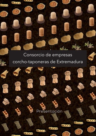 Presentación
Consorcio de empresas
corcho-taponeras de Extremadura
 