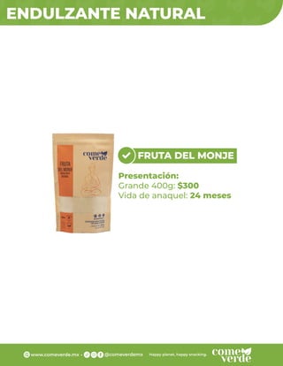 ENDULZANTE NATURAL
FRUTA DEL MONJE
Presentación:
Grande 400g: $300
Vida de anaquel: 24 meses
 