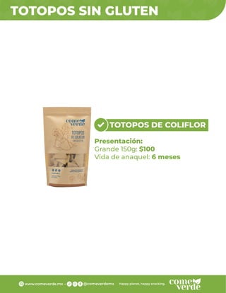 TOTOPOS SIN GLUTEN
TOTOPOS DE COLIFLOR
Presentación:
Grande 150g: $100
Vida de anaquel: 6 meses
 