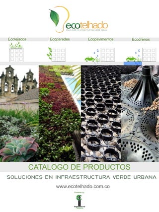 Ecotejados       Ecoparedes                 Ecopavimentos   Ecodrenos




             CATALOGO DE PRODUCTOS

                    www.ecotelhado.com.co
                              Powered by:
 