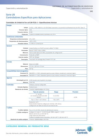 catálogo general de producto 2012
Para más información y otros modelos, consulte la Guía de instalación de productos
141
sistemas de automatización de edificios
Supervisión y automatización
Serie LN
Controladores Específicos para Aplicaciones
Controlador de Unidad de Fan coil LN-FCUL-1 - Especificaciones técnicas
Energía
Voltaje: 24 VCA, ± 15%, 50/60 Hz o 24 VCA (debe conectarse a una tensión de alimentación de 24 VCA, Clase 2)
Consumo típico: 5 VA
Consumo máximo: 10 VA
Protección: Fusible de restablecimiento automático de 1,35 A
Condiciones ambientales
Temperatura de funcionamiento: 0°C a 70°C
Temperatura de almacenamiento: -20°C a 70°C
Humedad relativa: 0 a 90% sin condensación
General
Estándar Unidad Rooftop con Perfil Funcional LonMark®
nº 8020
Procesador: Neuron®
3150®
; 8 bits; 10 MHz
Memoria: Flash de 64K (aplicación APB y propiedades de configuración)
Comunicación: Protocolo LonTalk®
Canal de medios: TP/FT-10, 78 Kbps
Transceptor: Transceptor de topología libre Echelon®
(FTT-10)
Carcasa
Material: Metal de 18 AWG
Dimensiones: 127 mm x 165 mm x 33 mm
Peso: 0,67 kg
Compatibilidad electromagnética
Emisiones CE: EN61000-6-3: 2001; estándares genéricos para industria residencial, comercial y ligera
Inmunidad CE: EN61000-6-1: 2001; estándares genéricos para industria residencial, comercial y ligera
Agencia
Homologado por UL: UL916 equipos para la gestión de energía
Material: UL94-5VA
6 entradas Software universal configurable
Entradas Digitales: Contacto seco:
Resolución de entrada: Conversor digital/analógico de 12 bits
Tipos de sensores Rango Precisión
4 - 20 mA
con resistencia externa de 500
ohmios
0 a 10 VCC
±0.5%
Tipo 2 y Tipo 3: 10 k ohmios -40 a 125°C
Resolución: 0,1°C
Potenciómetro lineal de configuración mín/máx: 10K ohmios
Configuración de tabla de traducción de hasta 16 bits
7 salidas
5 salidas digitales Triac 1.0 A a 24 VCA, tensión de alimentación externa
2 salidas analógicas: Analógica tri-mode: 0 - 10 VCC (lineal), PWM o digital 0 - 12 VCC
Máximo de 60 mA a 12 VCC (60 °C)
Carga máxima de 200 ohmios
Fusible de restablecimiento automático: 60 mA a 60 °C; 100 mA a 20 °C
Resolución de salida analógica: conversor digital/analógico de 8 bits
Supervisión y automatización
 